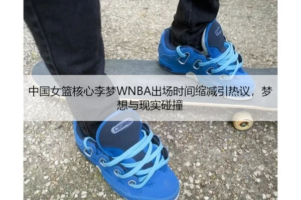 中国女篮核心李梦WNBA出场时间缩减引热议，梦想与现实碰撞 | anbo sports